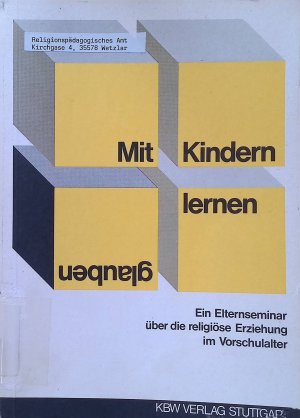 Mit Kindern glauben lernen: ein Elternseminar überd ie religiöse Erziehung im Vorschulalter.