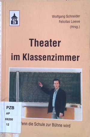 Theater im Klassenzimmer : wenn die Schule zur Bühne wird : eine Veröffentlichung der ASSITEJ Bundesrepublik Deutschland, Internationale Vereinigung des Theaters für Kinder und Jugendliche].