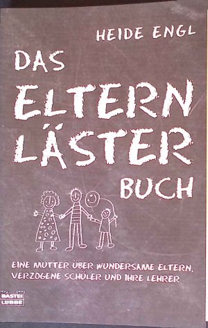 gebrauchtes Buch – Heide Engl – Das Elternlästerbuch : eine Mutter über wundersame Eltern, verzogene Schüler und ihre Lehrer. Bastei-Lübbe-Taschenbuch ; Bd. 60604 : Sachbuch