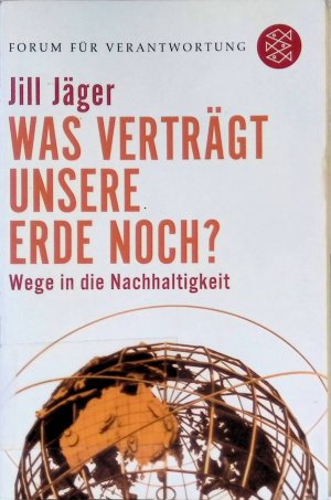 Was verträgt unsere Erde noch? : Wege in die Nachhaltigkeit. Fischer ; 17270