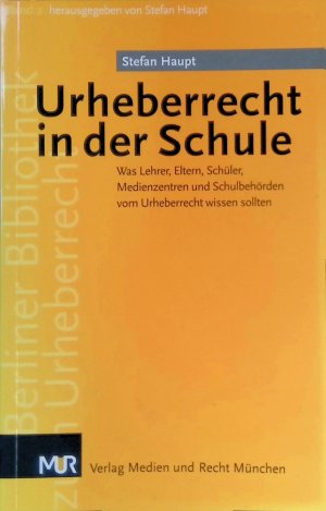 gebrauchtes Buch – Stefan Haupt – Urheberrecht in der Schule : [was Lehrer, Eltern, Schüler, Medienzentren und Schulbehörden vom Urheberrecht wissen sollten]. Berliner Bibliothek zum Urheberrecht ; Bd. 2