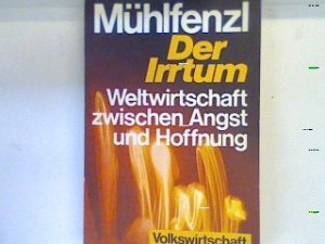 gebrauchtes Buch – Mühlfenzl, Isabel und Rudolf Mühlfenzl – Der Irrtum : Weltwirtschaft zwischen Angst und Hoffnung Volkswirtschaft für jedermann. 446