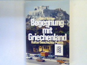 Begegnung mit Griechenland : Kultur, Geschichte, Politik.