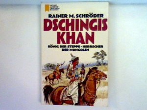 Dschingis Khan : König der Steppe - Herrscher der Mongolen