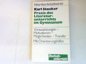 Praxis des Literaturunterrichts im Gymnasium: Voraussetzungen- Motivationen- Möglichkeiten- Transfer; Mit Orientierungshilfen.