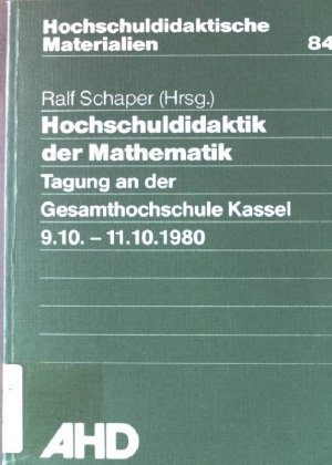 Hochschuldidaktik der Mathematik: Tagung an der Gesamthochschule Kassel 9.10. - 11.10.1980. Hochschuldidaktische Materialien. Heft 84.