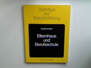 Elternhaus und Berufsschule : eine empir. Untersuchung über die Erwartungen von Eltern an Berufsausbildung und Politikunterricht an der Berufsschule. […]