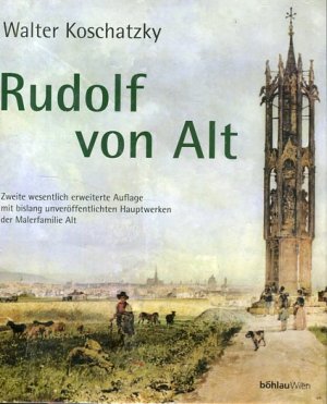 Rudolf von Alt - mit einer Sammlung von Werken der Malerfamilie Alt der Raiffeisen Zentralbank Österreich AG. Gabriela Koschatzky-Elias.