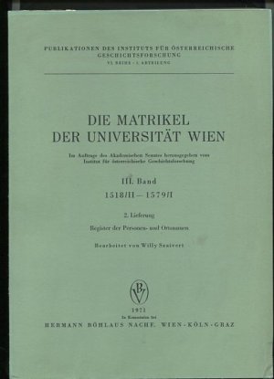 Die Matrikel der Universität Wien - III. Band  1518/II - 1579/II - 2. Lieferung. Publikationen des Instituts für österreichische Geschichtsforschung VI Reihe 1. Abteilung, Quellen zur Geschichte der Universität.