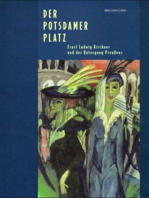 gebrauchtes Buch – Kirchner, Ernst Ludwig Ill – Der Potsdamer Platz - Ernst Ludwig Kirchner und der Untergang Preußens. SMPK, anläßlich der Ausstellung vom 27. April bis 12. August 2001 in der Neuen Nationalgalerie, Staatliche Museen zu Berlin.