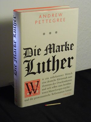 gebrauchtes Buch – Pettegree, Andrew - – Die Marke Luther : wie ein unbekannter Mönch eine deutsche Kleinstadt zum Zentrum der Druckindustrie und sich selbst zum berühmtesten Mann Europas machte – und die protestantische Reformation lostrat - Originaltitel: Andrew Pettegree: Brand Luther -