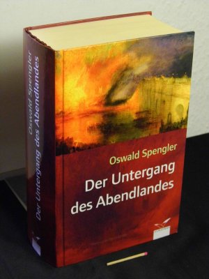 Der Untergang des Abendlandes - Umrisse einer Morphologie der Weltgeschichte -