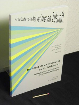 Die Arbeit als Menschenrecht im 21. Jahrhundert - Beiträge zur Debatte über einen alternativen Arbeitsbegriff - aus der Reihe: Auf der Suche nach der verlorenen Zukunft, Schriftenreihe - Band: 10