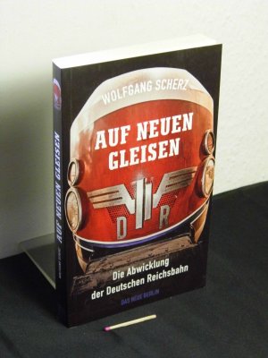 gebrauchtes Buch – Scherz, Wolfgang - – Auf neuen Gleisen : die Abwicklung der Deutschen Reichsbahn -