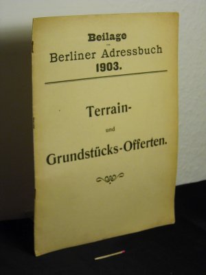 Beilage zum Berliner Adressbuch 1903 - Terrain- und Grundstücks-Offerten -