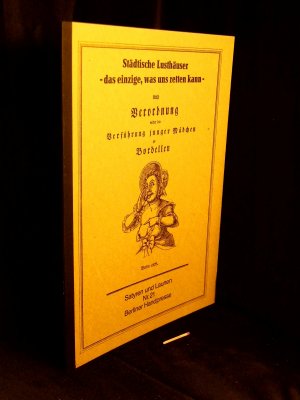 gebrauchtes Buch – Otto, Uwe - – Städtische Lusthäuser - das einzige, was uns retten kann - und Verordnung wider die Verführung junger Mädchen zu Bordellen. Berlin 1829 - aus der Reihe: Satyren und Launen - Band: 21