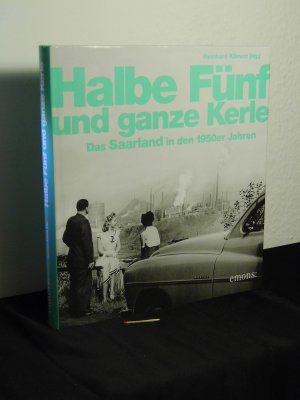 Halbe Fünf und ganze Kerle - Das Saarland in den 1950er Jahren -