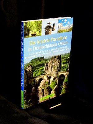 Die letzten Paradiese in Deutschlans Osten - Das Handbuch der Natur- und Nationalparks in Brandenburg, Sachsen, Sachsen-Anhalt, Thüringen und Bayern -