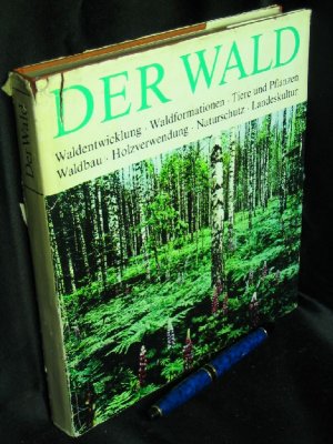 Der Wald - Waldentwicklung, Waldformationen, Tiere und Pflanzen, Waldbau, Holzverwendung, Naturschutz, Landeskultur -