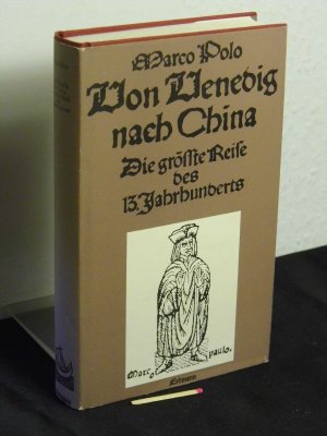 Von Venedig nach China - Die größte Reise des 13. Jahrhunderts - mit 31 zeitgenössischen Darstellungen und einer Karte -