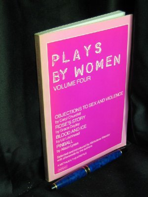 Plays By Women Volume Four - Objections to sex and Violence by Caryl Churchill, Rose's Story by Grace Dayley, Blood and Ice by Liz Lochhead, Pinball by Alison Lyssa -