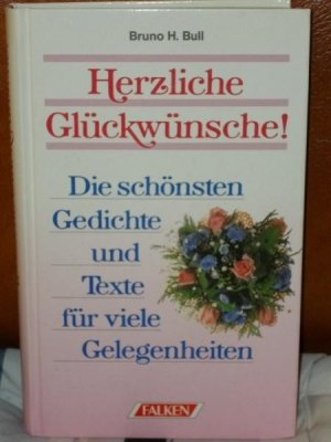 gebrauchtes Buch – Bull, Bruno Horst  – Herzliche Glückwünsche! Die schönsten Gedichte u. Texte für viele Gelegenheiten / hrsg. von Bruno H. Bull