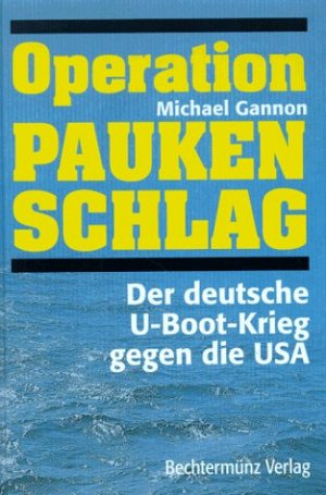 Operation Paukenschlag : der deutsche U-Boot-Krieg gegen die USA. [Übers.: Klaus-Dieter Schmidt]