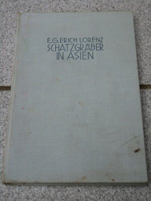 Schatzgräber in Asien : Mit Hacke und Schaufel durch d. Schutt d. Jahrtausende. E. G. Erich Lorenz