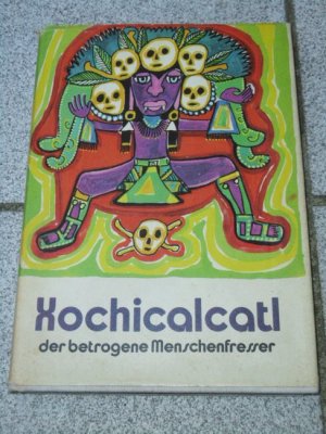 Xochicalcatl, der betrogene Menschenfresser : Legenden, Märchen, Mythen u. Ursprungssagen lateinamerikan. Indianer. nacherzählt von Harri Findeisen. Ill. von Nan Cuz