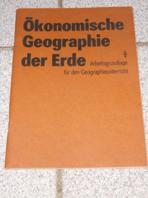 Ökonomische Geographie der Erde : Arbeitsgrundlage für den Unterricht in Geographie