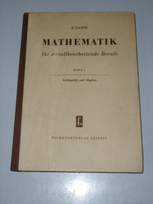 Mathematik für metallbearbeitende Berufe. Band 1. Arithmetik und Algebra.