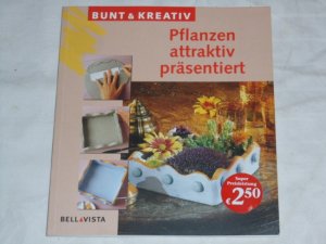 gebrauchtes Buch – Pflanzen attraktiv präsentiert Bunt & kreativ gebrauchtes Buch – Pflanzen attraktiv präsentiert Bunt & kreativ