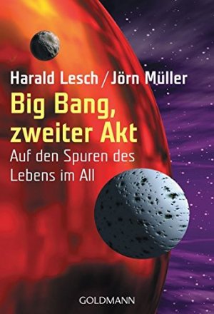 Big Bang, zweiter Akt : auf den Spuren des Lebens im All ; [Î±-Centauri]. Harald Lesch ; Jörn Müller / Goldmann ; 15343