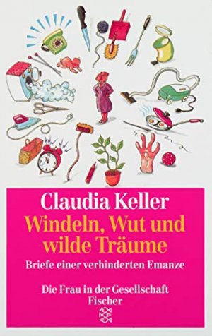 gebrauchtes Buch – Claudia Keller – Windeln, Wut und wilde Träume : Briefe einer verhinderten Emanze. Fischer ; Bd. 4721 : Die Frau in der Gesellschaft