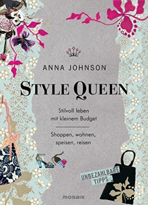 gebrauchtes Buch – Anna Johnson – Style Queen. Stilvoll leben mit kleinem Budget - Shoppen, wohnen, speisen, reisen - Unbezahlbare Tipps. Mit einem Vorwort und Nachwort der Verfasserin. Mit Collagen von Emily Taff. Aus dem Amerikanischen von Susanne Lötscher. Originaltitel: Savvy Chic. The Art of More for Less. Mit einer Kurzbiografie der Verfasserin. Mit einem Rezeptverzeichnis und einem Register.