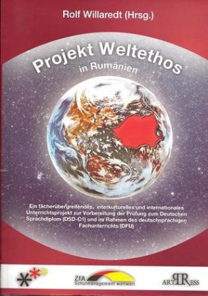 Projekt Weltethos in Rumänien : Ein fächerübergreifendes, interkulturelles und internationales Unterrichtsprojekt zur Vorbereitung der Prüfung zum Deutschen Sprachdiplom (DSD-C1) und im Rahmen des deutschsprachigen Fachunterricht