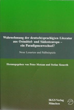 Wahrnehmung der deutsch(sprachig)en Literatur aus Ostmittel- und Südosteuropa - ein Paradigmenwechsel? Neue Lesarten und Fallbeispiele