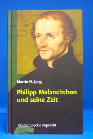 gebrauchtes Buch – Martin H. Jung – Philipp Melanchthon und seine Zeit.