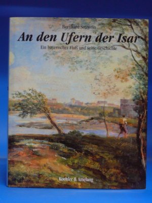 gebrauchtes Buch – Bernhard Setzwein – An den Ufern der Isa. Ein bayerischer Fluß und seine Geschichte.