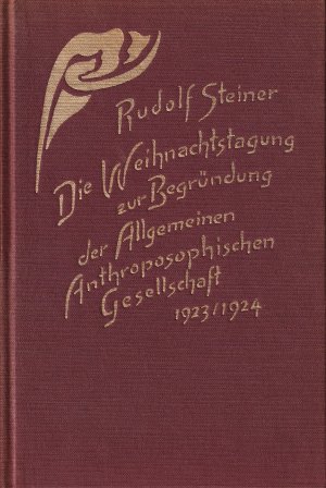 Die Weihnachtstagung zur Begründung der Allgemeinen Anthroposophischen Gesellschaft 1923 / 1924. Grundsteinlegung, Vorträge und Ansprachen, Statutenberatung […]