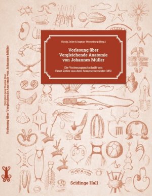 neues Buch – Ulrich Zeller – Vorlesung über Vergleichende Anatomie von Johannes Müller - Die Vorlesungsmitschrift von Ernst Zeller aus dem Sommersemester 1851