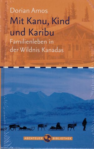 Mit Kanu, Kind und Karibu - Familienleben in der Wildnis Kannadas (original eingeschweißt)