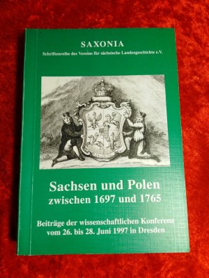 Saxonia - Sachsen und Polen zwischen 1697 und 1765 - Beiträge der wissenschaftlichen Konferenz vom 26. bis 28. Juni 1997 in Dresden