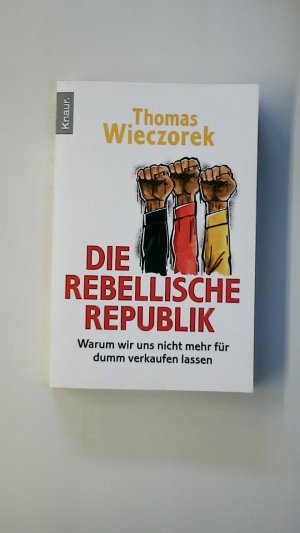 gebrauchtes Buch – Thomas Wieczorek – DIE REBELLISCHE REPUBLIK. warum wir uns nicht mehr für dumm verkaufen lassen