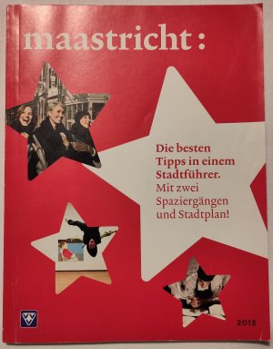 Maastricht: Die besten Tipps in einem Stadtführer. Mit zwei Spaziergängen und einem Stadtplan! 2013