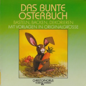 Das bunte Osterbuch. Basteln, backen, dekorieren mit Vorlagen in Originalgröße