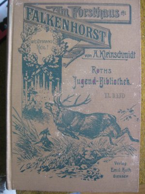 Im Forsthause Falkenhorst. Erzählungen und Schilderungen aus dem Leben im Bergforsthause und im Bergwalde. Der deutschen Knabenwelt gewidmet. Dritter Jahrgang. Roths Jugend-Bibliothek III. Band.