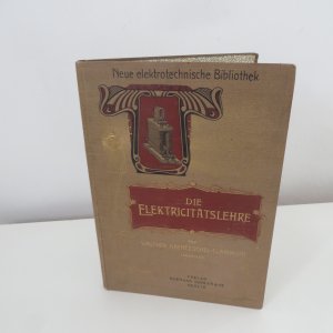 Die Elektrizitätslehre Eine gemeinverständliche Darstellung der physikalischen Grundlagen der Elektrotechnik