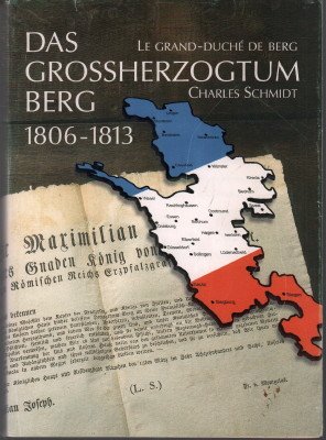 gebrauchtes Buch – Charles Schmidt – Das Großherzogtum Berg 1806 - 1813. Eine Studie zur französischen Vorherrschaft in Deutschland unter Napoleon I. / Le Grand-Duché de Berg.