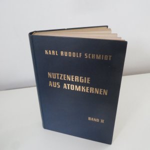 Nutzenergie aus Atomkernen Einführung in Physik und Technik von Kernreaktor und Atomkraftwerk Band II